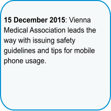 15 December 2015: Vienna Medical Association leads the way with issuing safety guidelines and tips for mobile phone usage.