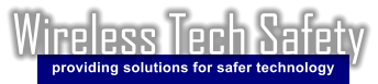 providing solutions for safer technology Wireless Tech Safety